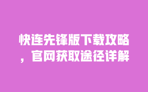 快连先锋版下载攻略,官网获取途径详解 一