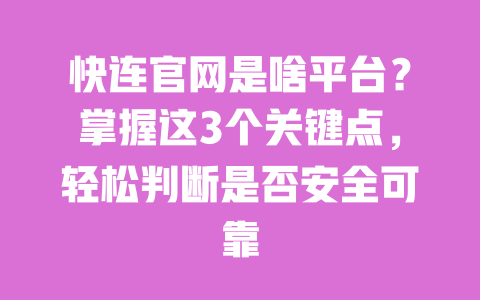 快连官网是啥平台?掌握这3个关键点,轻松判断是否安全可靠 一