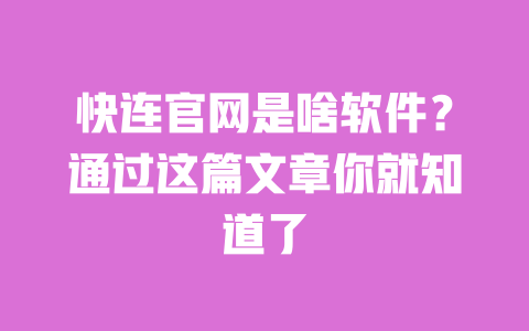 快连官网是啥软件?通过这篇文章你就知道了 一