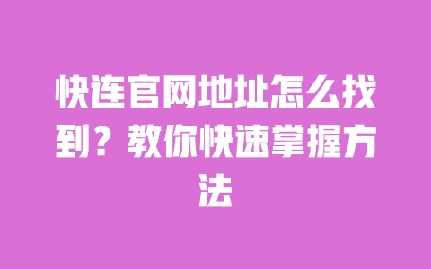 快连官网地址怎么找到?教你快速掌握方法 一
