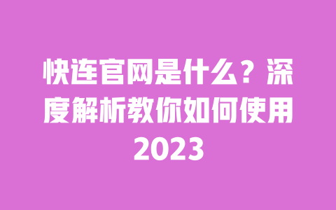 快连官网是什么?深度解析教你如何使用2023 一
