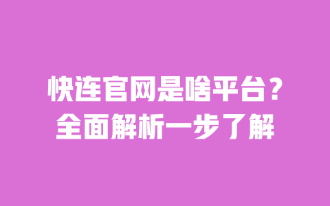 快连官网是啥平台？全面解析一步了解 一