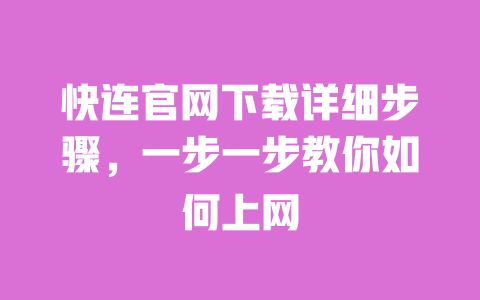 快连官网下载详细步骤,一步一步教你如何上网 一