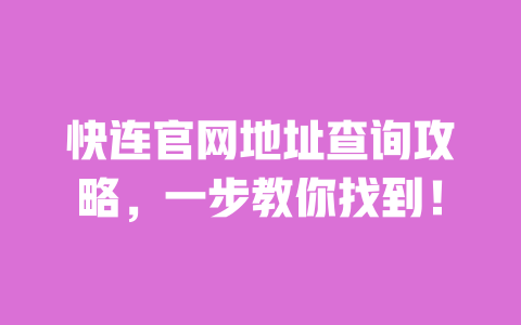快连官网地址查询攻略,一步教你找到! 一